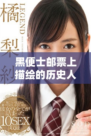 黑便士邮票上描绘的历史人物及其文化背景探索