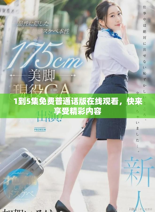 1到5集免费普通话版在线观看，快来享受精彩内容
