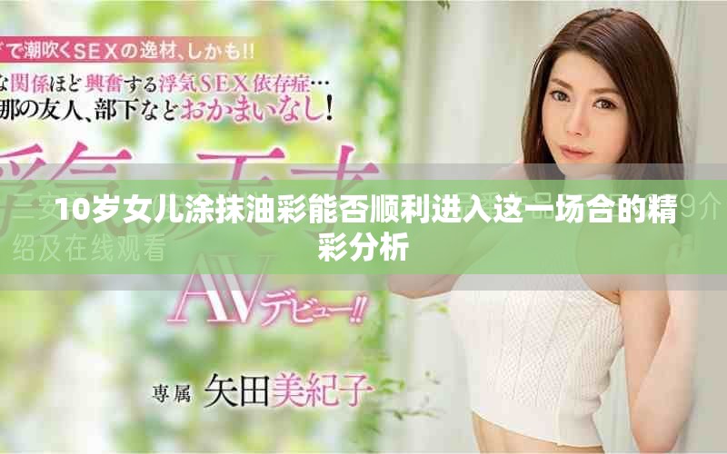 10岁女儿涂抹油彩能否顺利进入这一场合的精彩分析