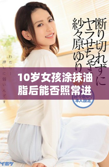 10岁女孩涂抹油脂后能否照常进入游乐场的探讨