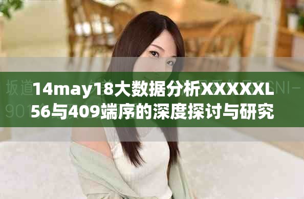 14may18大数据分析XXXXXL56与409端序的深度探讨与研究