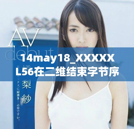 14may18_XXXXXL56在二维结束字节序列中的应用探索与分析