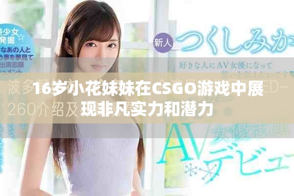 16岁小花妹妹在CSGO游戏中展现非凡实力和潜力