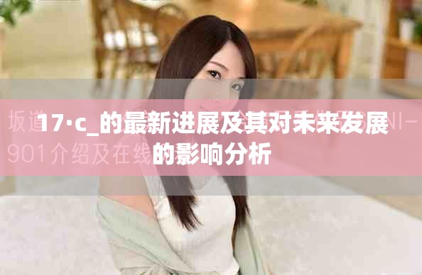 17·c_的最新进展及其对未来发展的影响分析