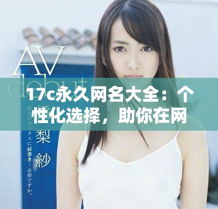 17c永久网名大全：个性化选择，助你在网络世界闪耀出彩！