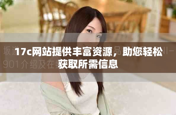 17c网站提供丰富资源，助您轻松获取所需信息