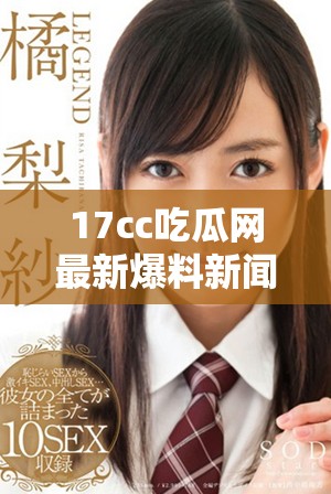 17cc吃瓜网最新爆料新闻深度解析事件背后的真相