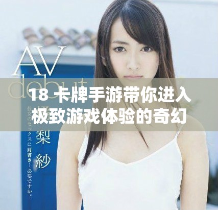 18+卡牌手游带你进入极致游戏体验的奇幻世界