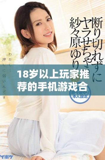 18岁以上玩家推荐的手机游戏合集，尽享游戏乐趣