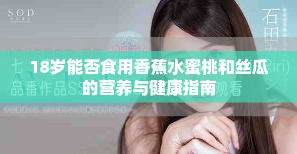 18岁能否食用香蕉水蜜桃和丝瓜的营养与健康指南