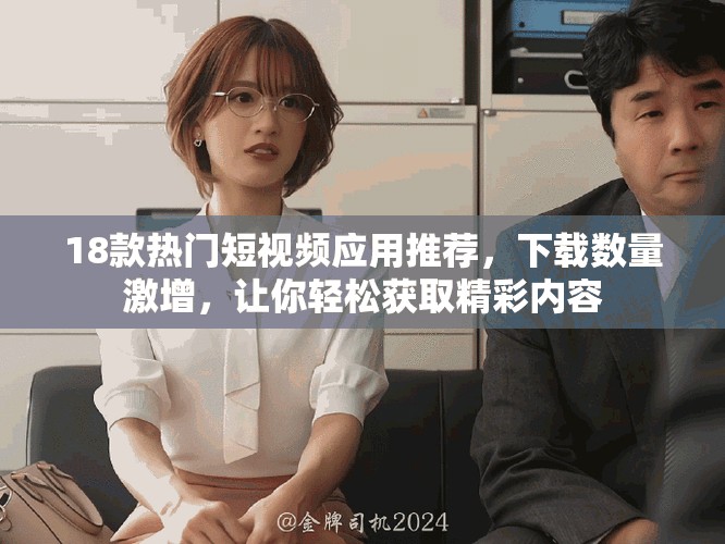 18款热门短视频应用推荐，下载数量激增，让你轻松获取精彩内容
