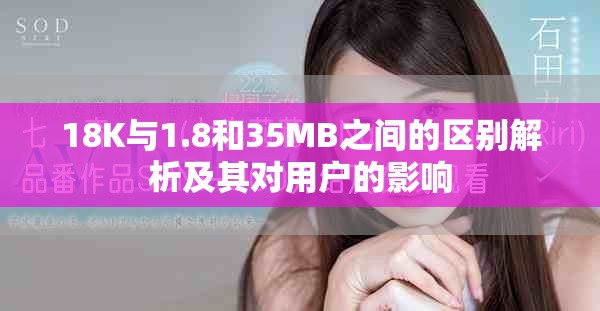 18K与1.8和35MB之间的区别解析及其对用户的影响