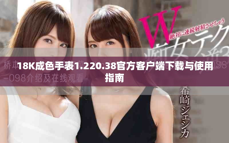 18K成色手表1.220.38官方客户端下载与使用指南