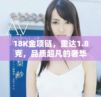 18K金项链，重达1.8克，品质超凡的奢华选择