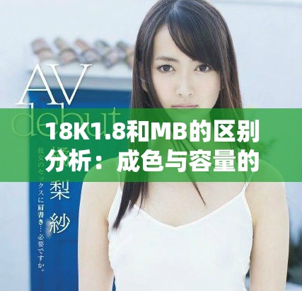 18K1.8和MB的区别分析：成色与容量的深度解读