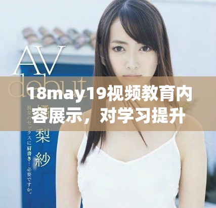 18may19视频教育内容展示，对学习提升有帮助的mp4资源