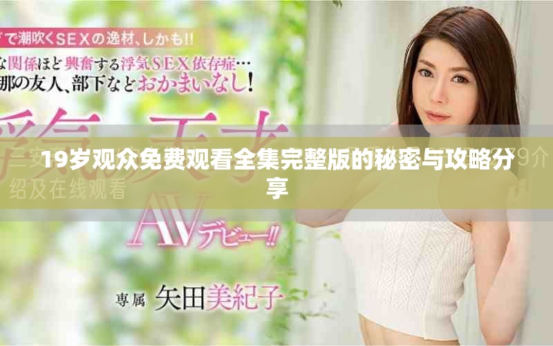 19岁观众免费观看全集完整版的秘密与攻略分享