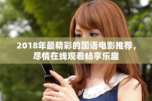 2018年最精彩的国语电影推荐，尽情在线观看畅享乐趣