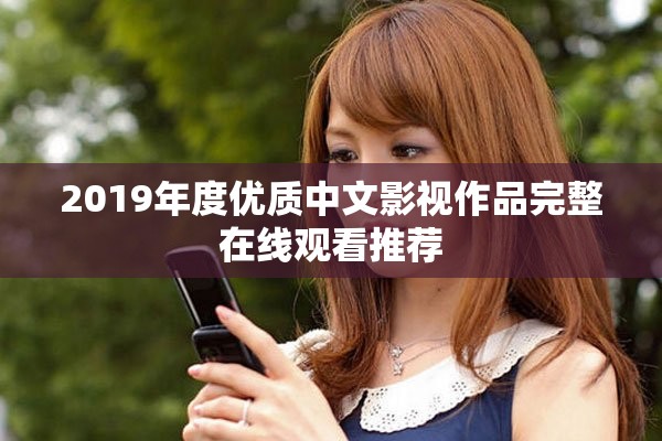 2019年度优质中文影视作品完整在线观看推荐