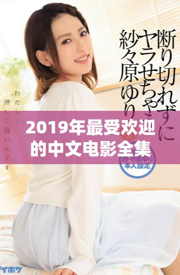 2019年最受欢迎的中文电影全集在线观看推荐汇总