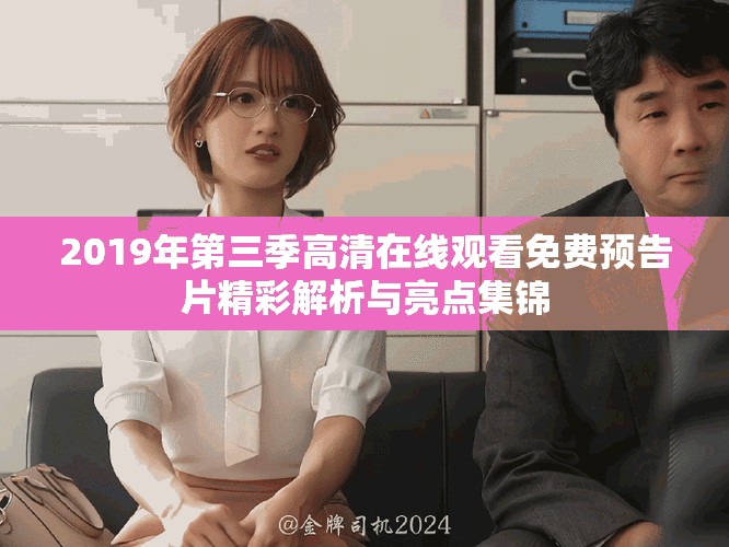2019年第三季高清在线观看免费预告片精彩解析与亮点集锦