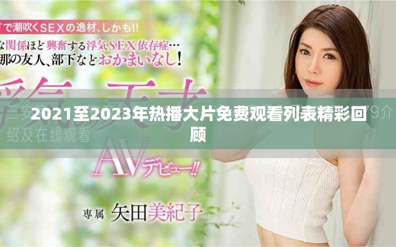 2021至2023年热播大片免费观看列表精彩回顾