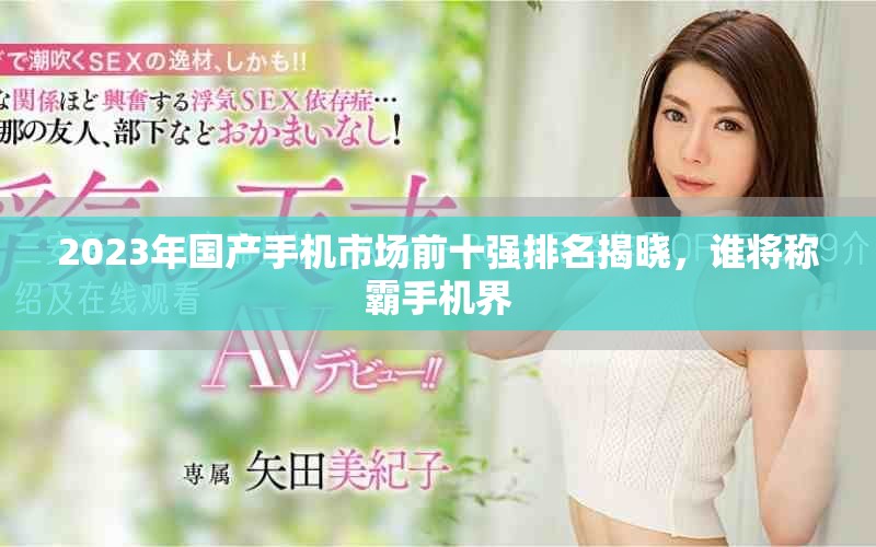 2023年国产手机市场前十强排名揭晓，谁将称霸手机界