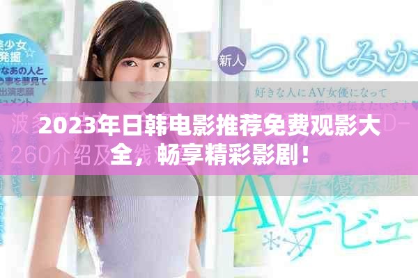 2023年日韩电影推荐免费观影大全，畅享精彩影剧！