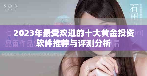 2023年最受欢迎的十大黄金投资软件推荐与评测分析