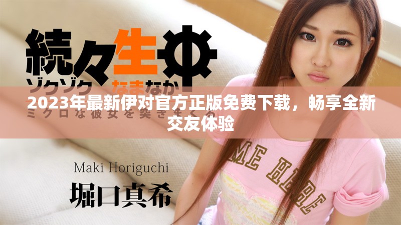 2023年最新伊对官方正版免费下载，畅享全新交友体验
