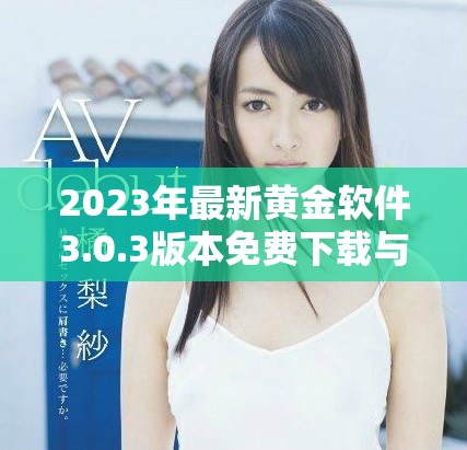 2023年最新黄金软件3.0.3版本免费下载与安装教程详解