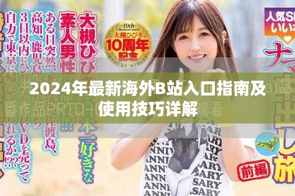 2024年最新海外B站入口指南及使用技巧详解
