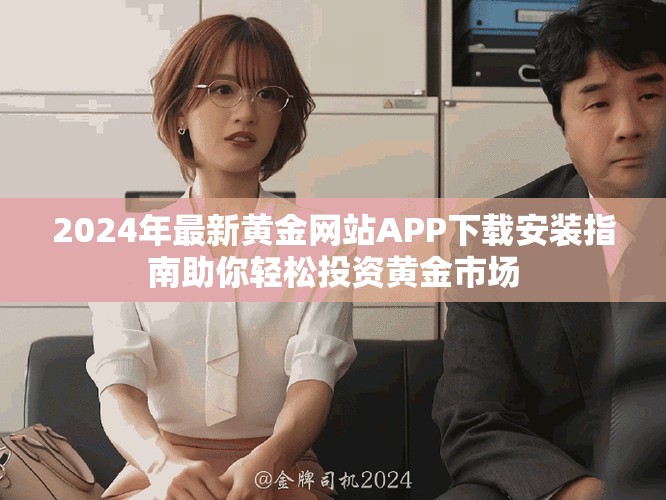 2024年最新黄金网站APP下载安装指南助你轻松投资黄金市场
