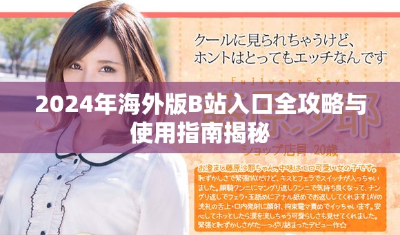 2024年海外版B站入口全攻略与使用指南揭秘