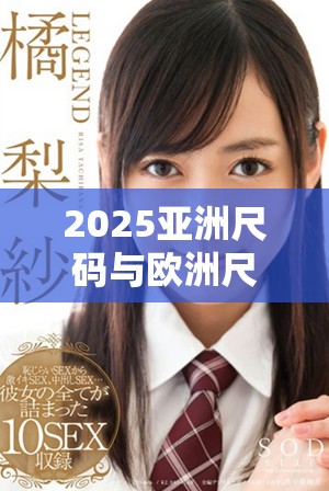 2025亚洲尺码与欧洲尺码的不同之处解析及选购建议
