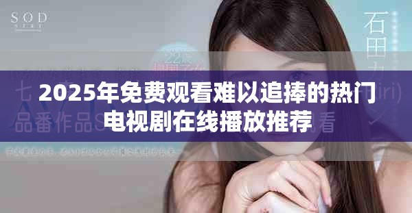 2025年免费观看难以追捧的热门电视剧在线播放推荐