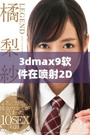 3dmax9软件在喷射2D与3D视频制作中的应用详解和技巧分享