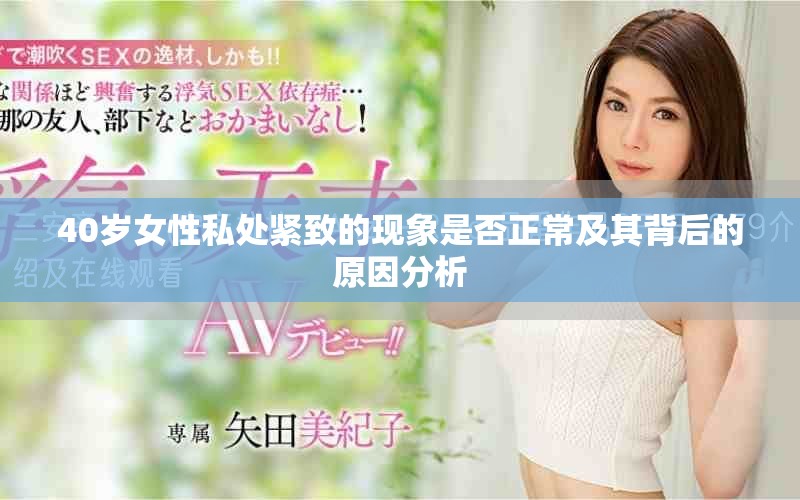 40岁女性私处紧致的现象是否正常及其背后的原因分析