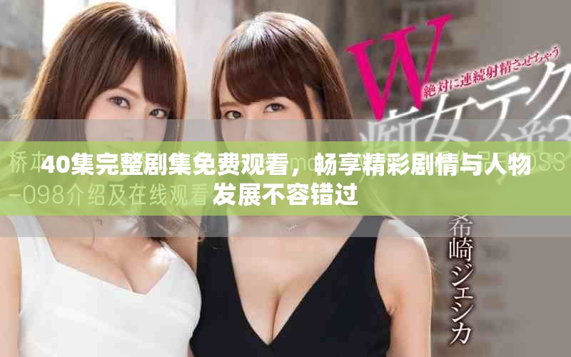 40集完整剧集免费观看，畅享精彩剧情与人物发展不容错过