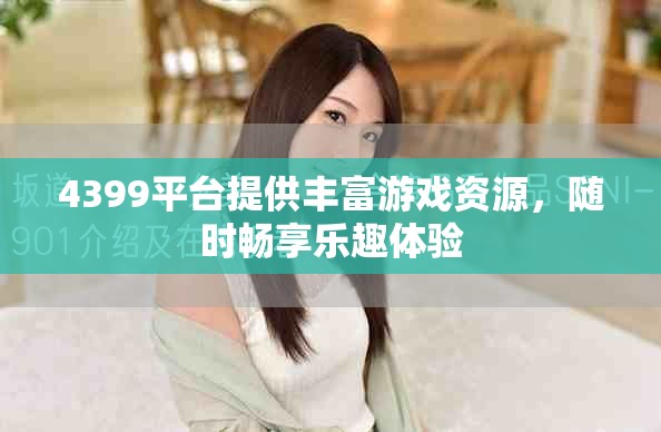 4399平台提供丰富游戏资源，随时畅享乐趣体验