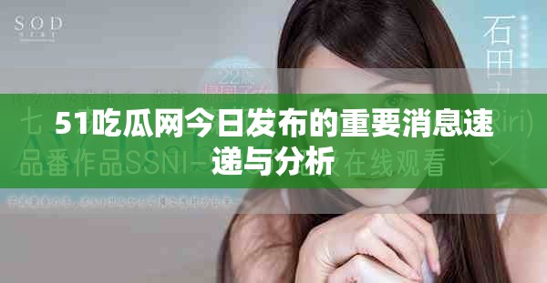 51吃瓜网今日发布的重要消息速递与分析