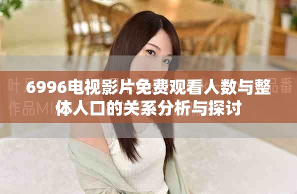 6996电视影片免费观看人数与整体人口的关系分析与探讨