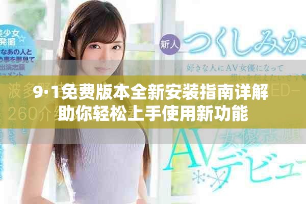 9·1免费版本全新安装指南详解 助你轻松上手使用新功能