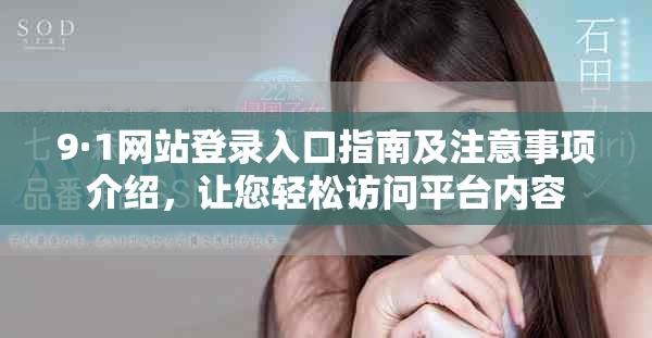 9·1网站登录入口指南及注意事项介绍，让您轻松访问平台内容