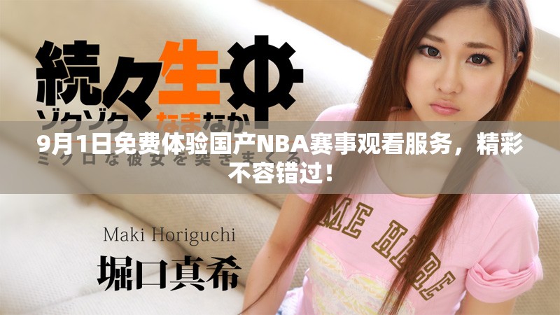 9月1日免费体验国产NBA赛事观看服务，精彩不容错过！