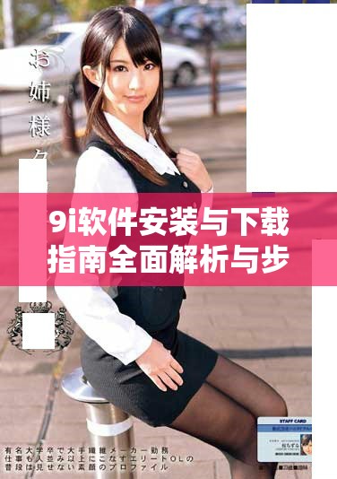 9i软件安装与下载指南全面解析与步骤说明