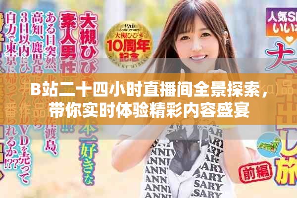 B站二十四小时直播间全景探索，带你实时体验精彩内容盛宴