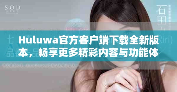 Huluwa官方客户端下载全新版本，畅享更多精彩内容与功能体验