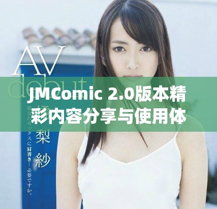 JMComic 2.0版本精彩内容分享与使用体验评测