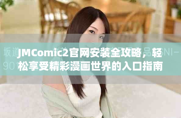 JMComic2官网安装全攻略，轻松享受精彩漫画世界的入口指南